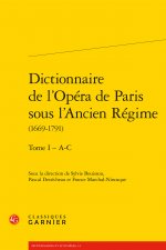 Dictionnaire de l'Opera de Paris Sous l'Ancien Regime (1669-1791). Tome I - A-C