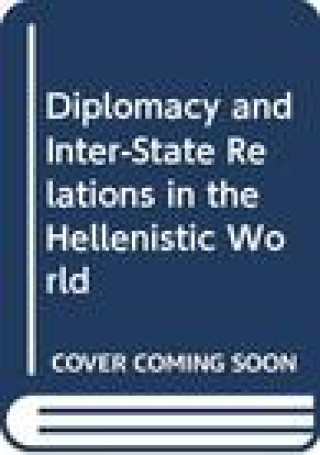 Diplomacy and Inter-State Relations in the Hellenistic World