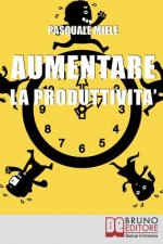 Aumentare la Produttivit?: Come Organizzare la Gestione del Tempo e delle Risorse per Ottimizzare le Tue Capacit? Produttive