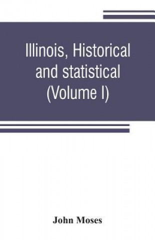 Illinois, historical and statistical, comprising the essential facts of its planting and growth as a province, county, territory, and state. Derived f