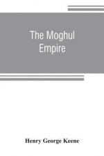 Moghul empire; from the death of Aurungzeb to the overthrow of the Mahratta power