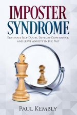 Imposter Syndrome: Eliminate Self-Doubt, Develop Confidence, and Leave Anxiety in the Past