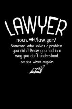 Lawyer noun. /law.yer/ Someone Who Solvers A Problem You Didn't Know You Had In A way You don't Unterstand See Also: Wizard, Magican: 120 Pages I 6x9