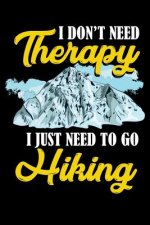 I Don't Need Therapy I Just Need To Go Hiking: 120 Pages I 6x9 I Dot Grid I Funny Camping, Mountaineering & Adventure Gifts