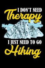 I Don't Need Therapy I Just Need To Go Hiking: 120 Pages I 6x9 I Dot Grid I Funny Camping, Mountaineering & Adventure Gifts