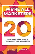 We're All Marketers: 20 Go-To Principles To Help You Market Like a Marketer