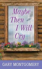 Maybe Then I Will Cry
