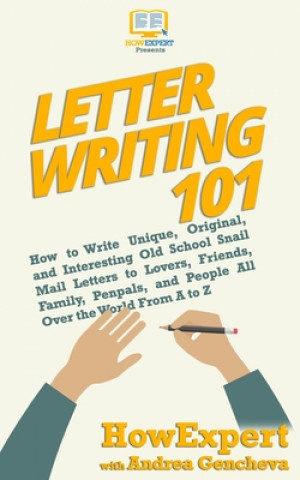 Letter Writing 101: How to Write Unique, Original, and Interesting Old School Snail Mail Letters to Lovers, Friends, Family, Penpals, and