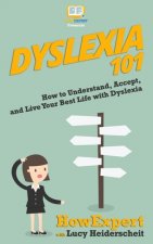 Dyslexia 101: How to Understand, Accept, and Live Your Best Life with Dyslexia