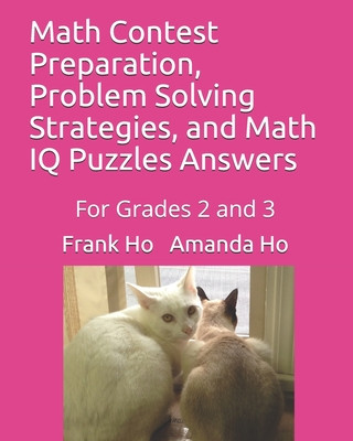 Math Contest Preparation, Problem Solving Strategies, and Math IQ Puzzles Answers: For Grades 2 and 3