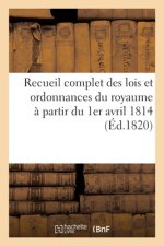 Recueil Complet Des Lois Et Ordonnances Du Royaume A Partir Du 1er Avril 1814