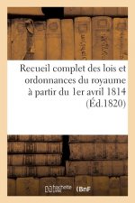 Recueil Complet Des Lois Et Ordonnances Du Royaume A Partir Du 1er Avril 1814