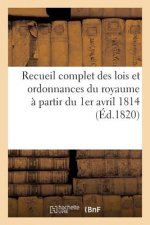 Recueil Complet Des Lois Et Ordonnances Du Royaume A Partir Du 1er Avril 1814