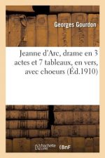 Jeanne d'Arc, Drame En 3 Actes Et 7 Tableaux, En Vers, Avec Choeurs