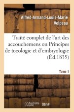 Traite Complet de l'Art Des Accouchemens Ou Principes de Tocologie Et d'Embryologie. Tome 1