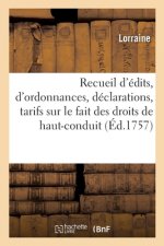 Recueil d'Edits, Ordonnances, Declarations, Tarifs, Traites Sur Le Fait Des Droits de Haut-Conduit