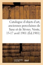 Catalogue de Beaux Objets d'Art, Anciennes Porcelaines de Saxe Et de Sevres, Marbres Importants