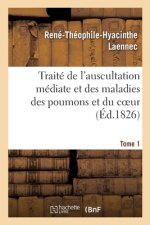 Traite de l'Auscultation Mediate Et Des Maladies Des Poumons Et Du Coeur. Tome 1