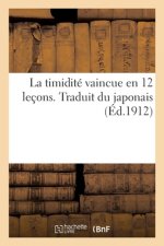 La Timidite Vaincue En 12 Lecons. Traduit Du Japonais