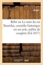 Bebe Ou Le Nain Du Roi Stanislas, Comedie Historique En Un Acte, Melee de Couplets