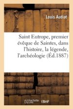 Saint Eutrope, Premier Eveque de Saintes, Dans l'Histoire, La Legende, l'Archeologie. 3e Edition