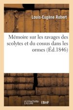 Memoire Sur Les Ravages Des Scolytes Et Du Cossus Dans Les Ormes, Du Scolyte