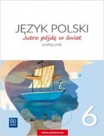 Jutro pójdę w świat Język polski 6 Podręcznik