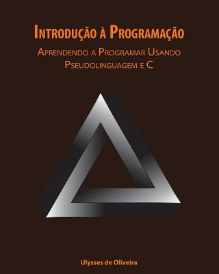 Introduç?o ? Programaç?o: Aprendendo a Programar Usando Pseudolinguagem e C