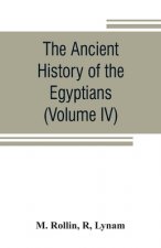 ancient history of the Egyptians, Carthaginians, Assyrians, Medes and Persians, Grecians and Macedonians (Volume IV)