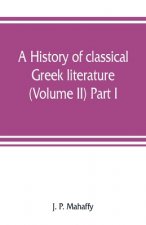 history of classical Greek literature (Volume II) Part I.
