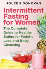 Intermittent Fasting for Women: The Complete Guide to Healthy Eating for Weight Loss and Body Cleansing