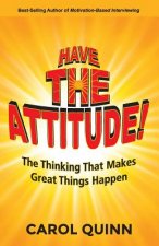 Have The Attitude: The Thinking That Makes Great Things Happen