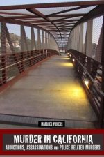 Murder in California: Abductions, Assassinations and Police Related Murders: The Topography of Evil: Notorious California Murder Sites