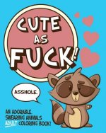Cute As Fuck!: An Adorable, Swearing Animals Adult Coloring Book