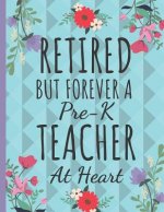 Retired But Forever a Pre-K Teacher: Cute Floral Teachers Notebook: Perfect Thank You Teacher Retirement Gifts