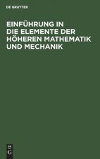 Einfuhrung in Die Elemente Der Hoeheren Mathematik Und Mechanik