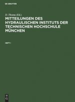 Mitteilungen Des Hydraulischen Instituts Der Technischen Hochschule Munchen. Heft I