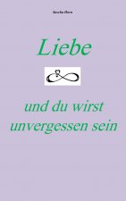 Liebe und du wirst unvergessen sein