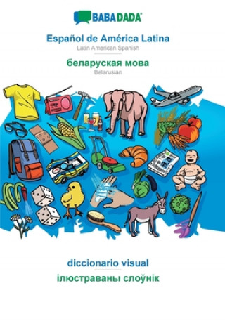 BABADADA, Espanol de America Latina - Belarusian (in cyrillic script), diccionario visual - visual dictionary (in cyrillic script)