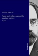 August von Kotzebues ausgewaehlte prosaische Schriften.