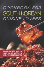 Cookbook for South Korean Cuisine Lovers: Bring South Korea into Your Kitchen with the Best Recipes