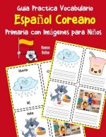 Guia Practica Vocabulario Espa?ol Coreano Primaria con Imágenes para Ni?os: Espanol Coreano vocabulario 200 palabras más usadas A1 A2 B1 B2 C1 C2