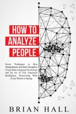 How to Analyze People: Secret Techniques to Beat Manipulation and Dark Deception Using Body Language Psychology and the Art of Your Emotional