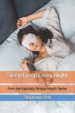 Sleep Deep Every Night: from the Naturally Simple Health Series