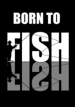 Born To Fish: Note Taking For People Who Love To Fish