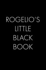 Rogelio's Little Black Book: The Perfect Dating Companion for a Handsome Man Named Rogelio. A secret place for names, phone numbers, and addresses.