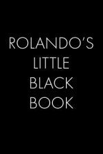 Rolando's Little Black Book: The Perfect Dating Companion for a Handsome Man Named Rolando. A secret place for names, phone numbers, and addresses.