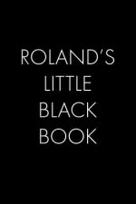 Roland's Little Black Book: The Perfect Dating Companion for a Handsome Man Named Roland. A secret place for names, phone numbers, and addresses.