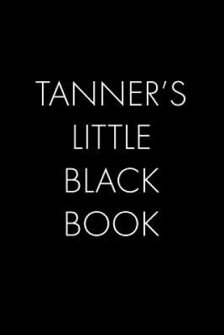 Tanner's Little Black Book: The Perfect Dating Companion for a Handsome Man Named Tanner. A secret place for names, phone numbers, and addresses.