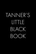 Tanner's Little Black Book: The Perfect Dating Companion for a Handsome Man Named Tanner. A secret place for names, phone numbers, and addresses.